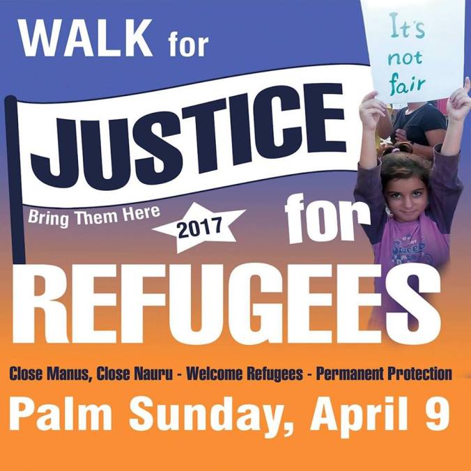 Banner for refugee rally reading: "Walk for Justice for Refugees - 2017 - Bring Them Here - Close Manus, Close Nauru Welcome Refugees Permanent Protection - Palm Sunday, April 9. In the top right corner, a young girl holds a sign saying., "It's not fair".